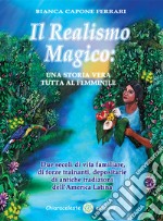 Il realismo magico: una storia vera tutta al femminile. Due secoli di vita familiare, di forze trainanti, depositarie di antiche tradizioni dell'America Latina libro