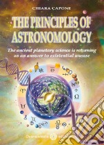 The principles of astronomo-logy. The ancient planetary science is returning as an answer to existential unease libro