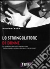 Lo strangolatore di donne. La drammatica storia di Vincenzo Verzeni «sadico sessuale, vampiro e divoratore di carne umana» libro