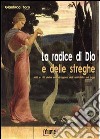 La radice di Dio e delle streghe. Miti e riti della mandragora dall'antichità ad oggi libro di Toro Gianluca