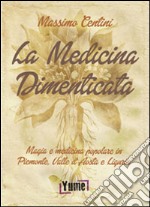 La medicina dimenticata. Magia e medicina popolare in Piemonte, Liguria e Valle d'Aosta