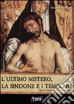 L'ultimo mistero. La sindone e i templari. Quando storia e mito si confondono libro