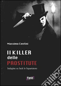 Il killer delle prostitute. Indagine su Jack lo Squartatore