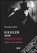 Il killer delle prostitute. Indagine su Jack lo Squartatore libro