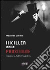 Il killer delle prostitute. Indagine su Jack lo Squartatore libro