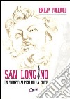 San Longino. Un soldato ai piedi della croce libro