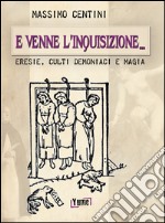 E venne l'inquisizione... Eresie, culti demoniaci e magia libro