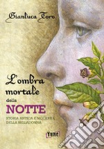 L'ombra mortale della notte. Storia antica e moderna della belladonna libro