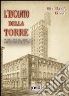 L'incanto della Torre. Segreti, splendore e polemiche della costruzione più discussa di Torino libro di Giani Gian Luca Bernacci K. (cur.)