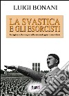 La svastica e gli esorcisti. Indagine sulla magia nella seconda guerra mondiale libro