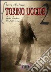 Torino uccide. Storie nella storia. Vol. 2 libro