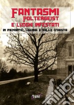 Fantasmi, poltergeist e luoghi infestati. In piemonte, Liguria e Valle d'Aosta