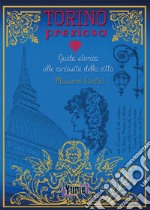 Torino preziosa. Guida storica alle curiosità della città libro