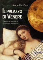 Il palazzo di Venere. Storia, culto, amori della dea tra le dee libro