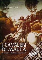 I cavalieri di Malta. Il braccio armato della cristianità libro