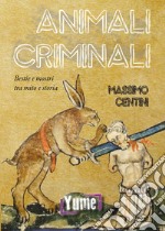 Animali criminali. Bestie e mostri tra mito e storia libro