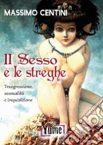 Il sesso e le streghe. Trasgressione, sessualità e inquisizione libro