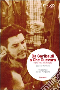 Da Garibaldi a Che Guevara. Storie della mia famiglia libro