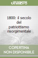 1800: il secolo del patriottismo risorgimentale libro