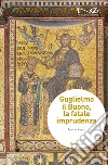 Guglielmo il buono, la fatale imprudenza  libro di Russo Tonino