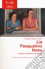 Lia Pasqualino Noto. L'artista che sfidò il suo tempo