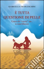 È tutta questione di pelle. L'anno del «cancro» ma... io sono bilancia! libro