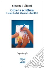 Oltre la scrittura. I segreti celati di grandi e bambini libro