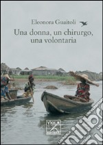 Una donna, un chirurgo, una volontaria libro