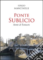 Ponte Sublicio. Storie di Testaccio libro