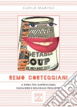 Remo Corteggiani. A Roma tra surrealismo, dadaismo e nouveaux réalistes libro