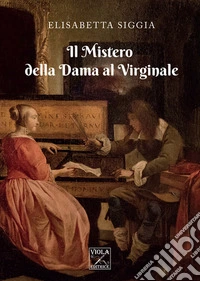 Il mistero della Dama al Virginale libro