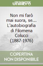 Non mi farò mai suora, se... L'autobiografia di Filomena Colucci (1887-1976)