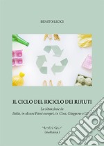 Il ciclo del riciclo dei rifiuti. La situazione in Italia, in alcuni Paesi europei, in Cina, Giappone e USA libro