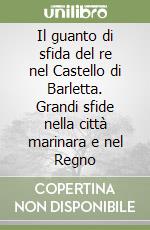 Il guanto di sfida del re nel Castello di Barletta. Grandi sfide nella città marinara e nel Regno