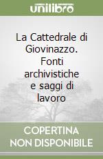 La Cattedrale di Giovinazzo. Fonti archivistiche e saggi di lavoro libro