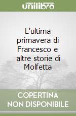 L'ultima primavera di Francesco e altre storie di Molfetta libro