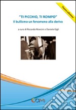 Ti picchio, ti rompo. Il bullismo un fenomeno alla deriva libro