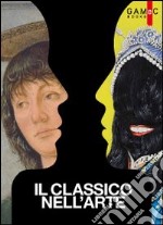 Il classico nell'arte. Modernità della memoria dall'arte greca a Bernini, Paolini e Pistoletto. Ediz. illustrata libro