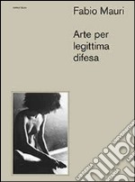 Fabio Mauri. Arte per legittima difesa. Ediz. illustrata libro