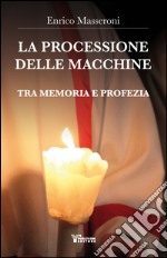 La processione delle macchine. Tra memoria e profezia libro