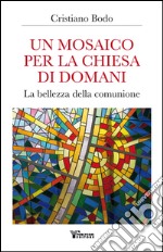 Un mosaico per la Chiesa di domani. La bellezza della comunione libro