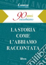 90 anni eusebiano. La storia come l'abbiamo raccontata libro