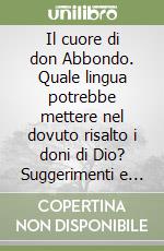Il cuore di don Abbondo. Quale lingua potrebbe mettere nel dovuto risalto i doni di Dio? Suggerimenti e riconoscenza