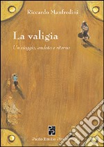 La valigia. Un viaggio, andata e ritorno libro