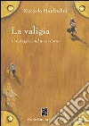 La valigia. Un viaggio, andata e ritorno libro di Manfredini Riccardo