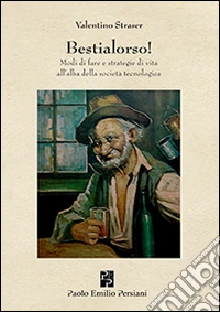 Bestialorso! Modi di fare e strategie di vita all'alba della società tecnologica libro