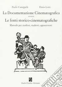 La documentazione cinematografica ovvero le fonti storico-cinematografiche. Manuale per studiosi, studenti, appassionati libro