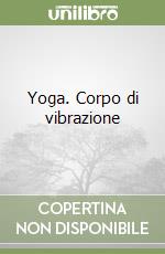 Yoga. Corpo di vibrazione libro
