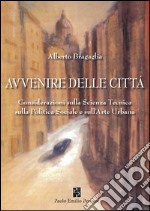 Avvenire delle città. Considerazioni sulla scienza tecnica, sulla politica sociale e sull'arte urbana