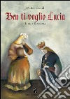 Ben ti voglio Lucia. Il re a Bologna libro